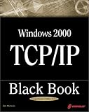 Windows 2000 TCP/IP Black Book: An Essential Guide To Enhanced TCP/IP in Microsoft Windows 2000