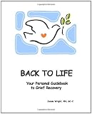 Back To Life: Your Personal Guidebook To Grief Recovery