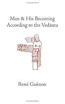 Man and His Becoming according to the Vedanta (Guenon, Rene. Works.)