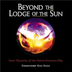 Beyond the Lodge of the Sun: Inner Mysteries of the Native American Way
