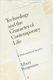 Technology and the Character of Contemporary Life: A Philosophical Inquiry