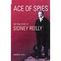 Ace of Spies: The True Story of Sidney Reilly (Revealing History)