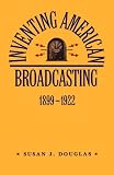 Inventing American Broadcasting, 1899-1922 (Johns Hopkins Studies in the History of Technology)