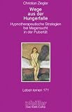 Wege aus der Hungerfalle - Hypnotherapeutische Strategien bei Magersucht in der Pubert&auml;t (Leben Lernen 171) - Christian Ziegler