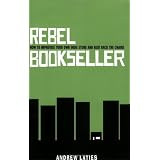 RebelBookseller:HowtoImproviseYourOwnIndieStoreandBeatBacktheChains