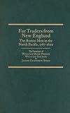 Fur Traders from New England, the Bosten Men, 1787-1800: The Narratives of William Dane Phelps, William Sturgis & James Gilchrist Swan (Northwest Historical Ser Vol 18)