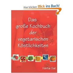 Das gro�e Kochbuch der vegetarischen K�stlichkeiten: Vegane Rezepte, klassisch und innovativ, einfach und raffiniert, rein pflanzlich. Salate, ... Brote, Kuchen. Meine 240 besten Rezepte