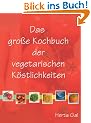 Das gro�e Kochbuch der vegetarischen K�stlichkeiten: Vegane Rezepte, klassisch und innovativ, einfach und raffiniert, rein pflanzlich. Salate, ... Brote, Kuchen. Meine 240 besten Rezepte