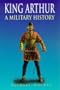 King Arthur: A Military History