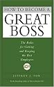 How to Become a Great Boss: The Rules For Getting and Keeping the Best Employees