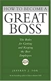 How to Become a Great Boss: The Rules for Getting and Keeping the Best Employees
