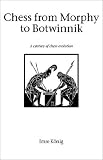 Chess from Morphy to Botwinnik (Hardinge Simpole chess classics) by Imre Konig