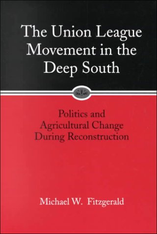 The Union League Movement in the Deep South: Politics and Agricultural Change During Reconstruction under Reconstruction in The Books Store