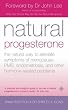 Natural Progesterone: The natural way to alleviate symptoms of menopause, PMS, endometriosis and other hormone-related problems