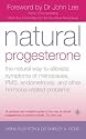 Natural Progesterone: The natural way to alleviate symptoms of menopause, PMS, endometriosis and other hormone-related problems
