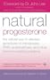Natural Progesterone: The Natural Way to Alleviate Symptoms of Menopause, PMS, and other Hormone-Related Problems