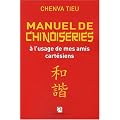 Manuel de chinoiseries : A l'usage de mes amis cart�siens