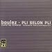 Boulez: Pli selon Pli