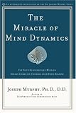 The Miracle of Mind Dynamics: Use Your Subconscious Mind to Obtain Complete Control Over Your Destiny
