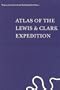Atlas of the Lewis & Clark Expedition (The Journals of the Lewis & Clark Expedition, Vol. 1)