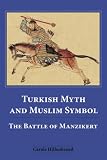 Turkish Myth and Muslim Symbol: The Battle of Manzikert