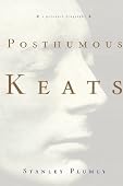 Stanley Plumly - Posthumous Keats: A Personal Biography