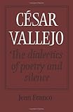 César Vallejo : the dialectics of poetry and silence