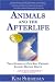 Animals and the Afterlife: True Stories of Our Best Friends' Journey Beyond Death