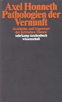 Pathologien der Vernunft: Geschichte und Gegenwart der Kritischen Theorie