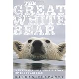 The Great White Bear: A Natural and Unnatural History of the Polar Bearby Kieran Mulvaney