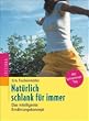 Nat�rlich schlank f�r immer!: Das intelligente Ern�hrungskonzept: Das intelligente Ern�hrungskonzept. Mit Schlemmertag