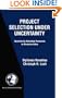 Project Selection Under Uncertainty: Dynamically Allocating Resources to Maximize Value (International Series in Operations Research & Management Science)