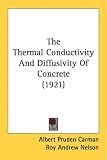 The Thermal Conductivity And Diffusivity Of Concrete (1921) (University of Illinois Bulletin)