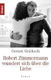 Robert Zimmermann wundert sich &uuml;ber die Liebe: Roman - Gernot Gricksch