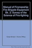 Manual of firemanship : a survey of the science of fire-fighting