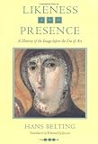 Likeness and Presence: A History of the Image before the Era of Art