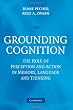 Grounding Cognition: The Role of Perception and Action in Memory, Language, and Thinking