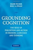 Grounding Cognition: The Role of Perception and Action in Memory, Language, and Thinking