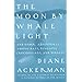 'The Moon by Whale Light: And Other Adventures Among Bats, Penguins, Crocodilians, and Whales