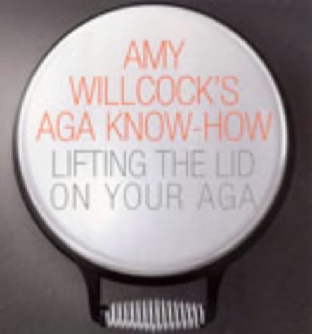 Amy Willcock's Aga Know-how: Lifting the Lid on Your Aga