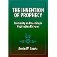 The Invention of Prophecy: Continuity and Meaning in Hopi Indian Religion by Armin W. Geertz