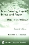 Transforming Nurses` Stress and Anger: Steps Toward Healing, Second Edition