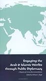 Engaging the Arab and Islamic Worlds Through Public Diplomacy
