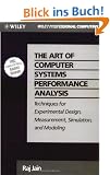 The Art of Computer Systems Performance Analysis: Techniques for Experimental Design, Measurement, Simulation, and Modeling: Techniques for Experimental Design, Measurement, Simulation and Modelling