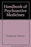 A handbook of psychoactive medicines : tranquillizers, antidepressants, sedatives, stimulants, narcotics, psychedelics