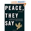 Peace, They Say: A History of the Nobel Peace Prize, the Most Famous and Controversial Prize in the World
