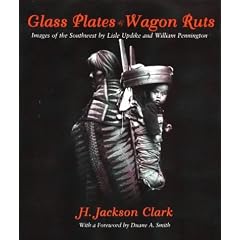 Glass Plates and Wagon Ruts: Images of the Southwest by Lisle Updike and William Pennington