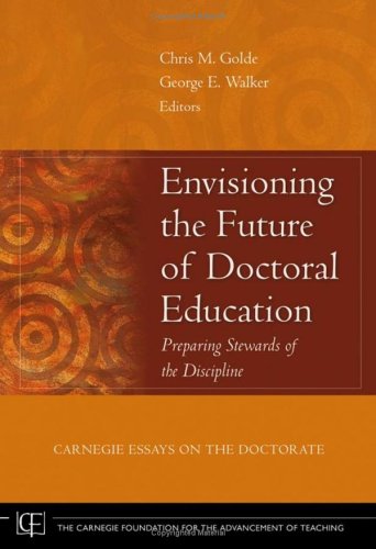 Envisioning the Future of Doctoral Education: Preparing Stewards of the Discipline - Carnegie Essays on the Doctorate (JB-Carnegie Foundation for the Advancement of Teaching)