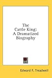 The Cattle King: A Dramatized Biography