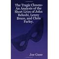 The Tragic Clowns- An Analysis of the Short Lives of John Belushi, Lenny Bruce, and Chris Farley book cover